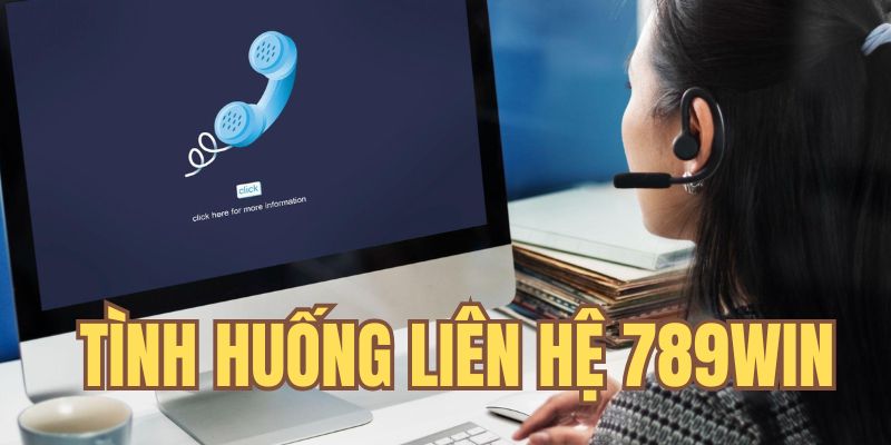 Tình huống nên liên hệ đến CSKH 789Win