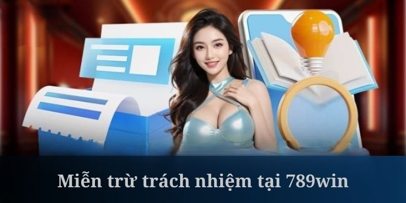 Miễn trừ trách nhiệm là thông tin rất cần thiết tại 789win