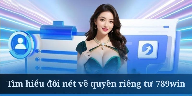 Quyền riêng tư giúp đảm bảo cho quyền lợi của khách hàng 789win